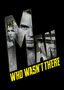 The Man Who Wasn't There The Man Who Wasn't There